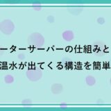 ウォーターサーバーの仕組みとは？冷水と温水が出てくる構造を簡単解説！