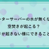 ウォーターサーバーの水が無くなると空焚きが起こる？空焚きが起きない様にできることは？