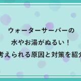 ウォーターサーバーの水やお湯がぬるい！考えられる原因と3つの対策を紹介