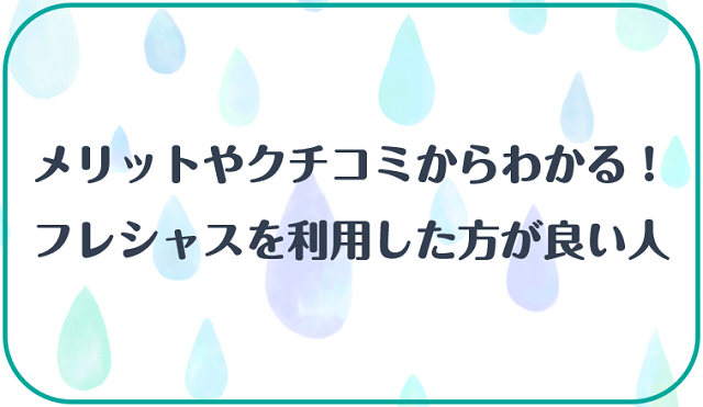 メリットやクチコミからわかる！フレシャスを利用した方が良い人