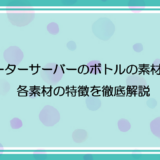 ウォーターサーバーのボトルの素材とは？各素材の特徴を徹底解説