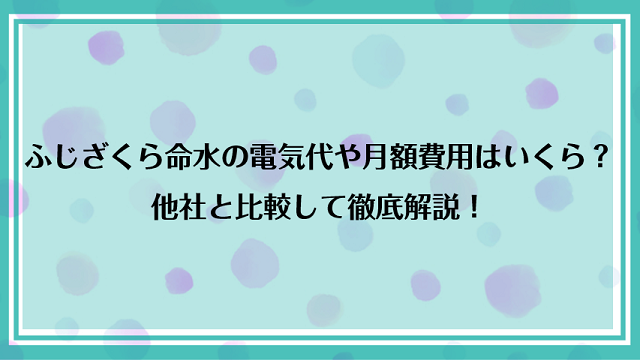 ふじざくら命水の電気代や月額費用はいくら？他社と比較して徹底解説！