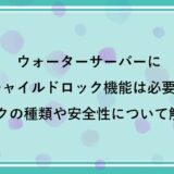 ウォーターサーバーにチャイルドロック機能は必要？ロックの種類や安全性について解説！