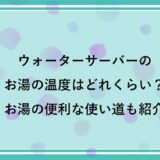 ウォーターサーバーのお湯の温度はどれくらい？お湯の便利な使い道も紹介