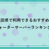 秋田県で利用できるおすすめのウォーターサーバー比較ランキング！【2022年最新版】