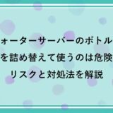 ウォーターサーバーのボトルに水を詰め替えて使うのは危険？リスクと対処法を解説