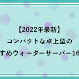 【2022年最新】コンパクトな卓上型のおすすめウォーターサーバー16選！